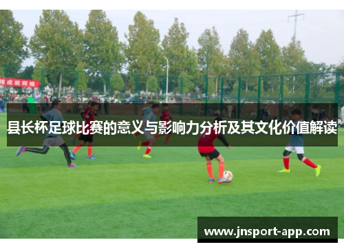 县长杯足球比赛的意义与影响力分析及其文化价值解读